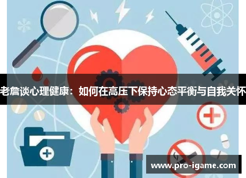 老詹谈心理健康:如何在高压下保持心态平衡与自我关怀