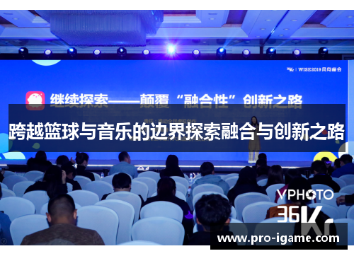 跨越篮球与音乐的边界探索融合与创新之路 跨越篮球与音乐的边界探索融合与创新之路