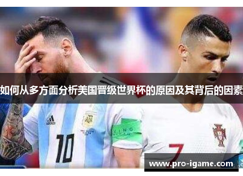 如何从多方面分析美国晋级世界杯的原因及其背后的因素