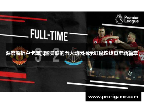 深度解析卢卡库加盟曼联的五大动因揭示红魔锋线重塑新篇章