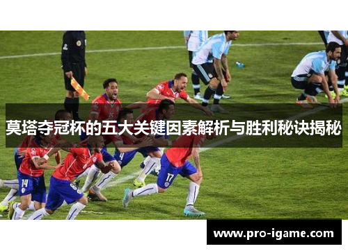 莫塔夺冠杯的五大关键因素解析与胜利秘诀揭秘 莫塔夺冠杯的五大关键因素解析与胜利秘诀揭秘