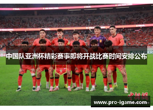 中国队亚洲杯精彩赛事即将开战比赛时间安排公布 中国队亚洲杯精彩赛事即将开战比赛时间安排公布