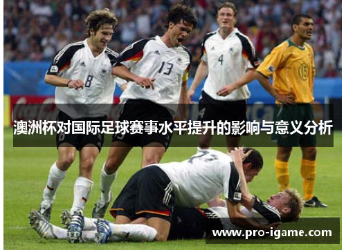 澳洲杯对国际足球赛事水平提升的影响与意义分析