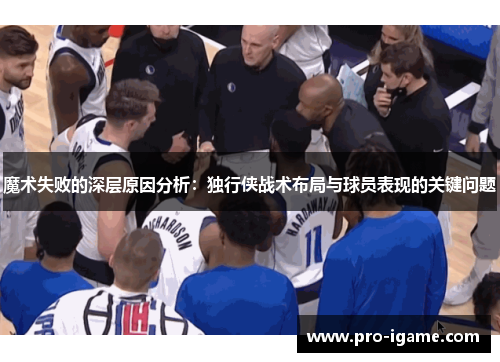 魔术失败的深层原因分析:独行侠战术布局与球员表现的关键问题 魔术失败的深层原因分析:独行侠战术布局与球员表现的关键问题