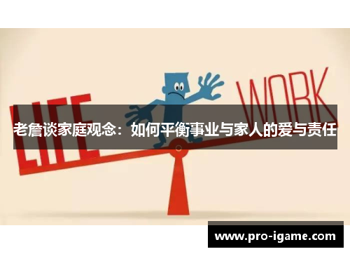 老詹谈家庭观念：如何平衡事业与家人的爱与责任