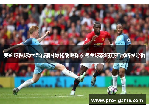 英超球队球迷俱乐部国际化战略探索与全球影响力扩展路径分析