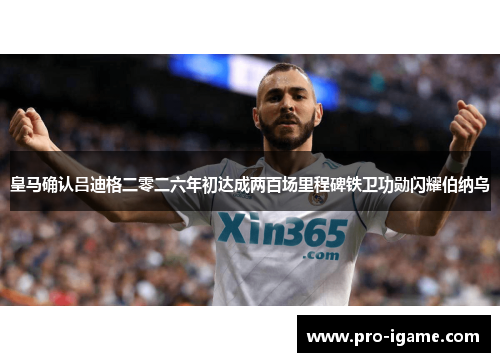 皇马确认吕迪格二零二六年初达成两百场里程碑铁卫功勋闪耀伯纳乌 皇马确认吕迪格二零二六年初达成两百场里程碑铁卫功勋闪耀伯纳乌