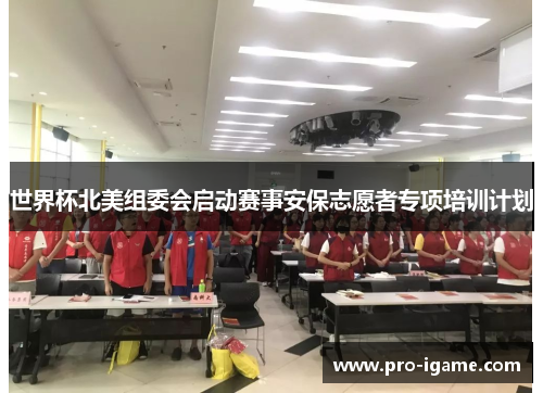 世界杯北美组委会启动赛事安保志愿者专项培训计划