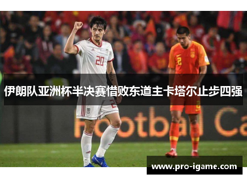 伊朗队亚洲杯半决赛惜败东道主卡塔尔止步四强